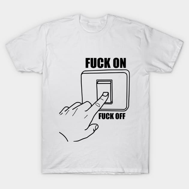 Fuck ON Fuck OFF light switch stupid T-Shirt by Made by Popular Demand